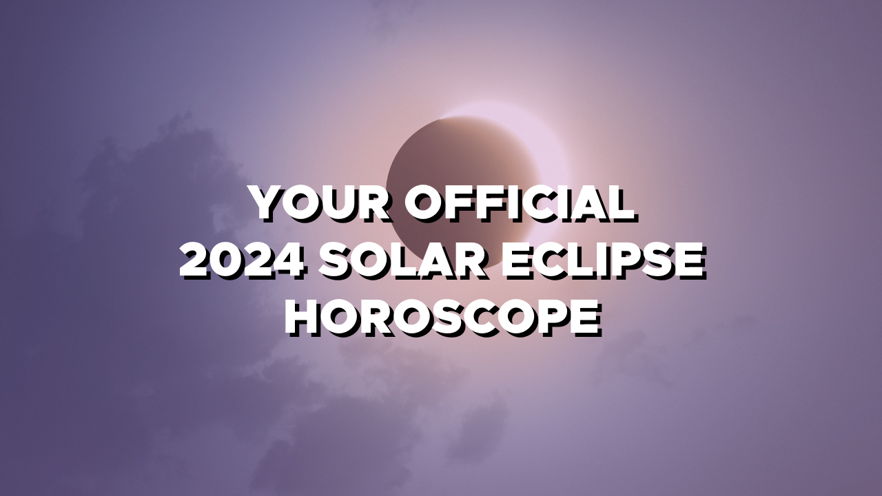 Here’s how the 2024 Solar Eclipse will affect your Zodiac sign!